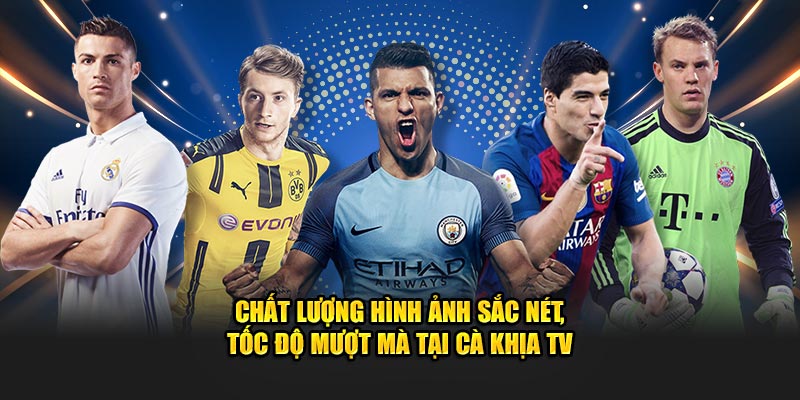 Chất lượng hình ảnh sắc nét, tốc độ mượt mà tại Cà Khịa TV 