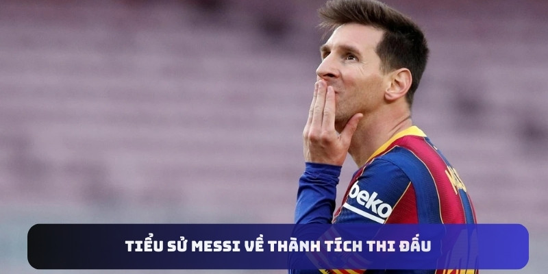 Tiểu sử Messi về thành tích thi đấu