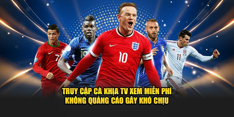 Truy cập Cà Khịa TV xem miễn phí không quảng cáo gây khó chịu